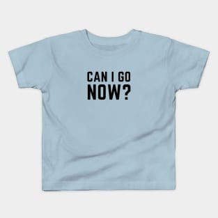 Can I go now? Kids T-Shirt